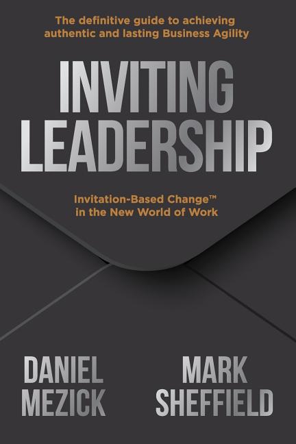 Inviting Leadership: Invitation-Based Change(TM) in the New World of Work