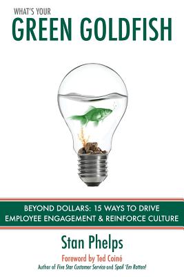 What's Your Green Goldfish?: Beyond Dollars: 15 Ways to Drive Employee Engagement and Reinforce Culture