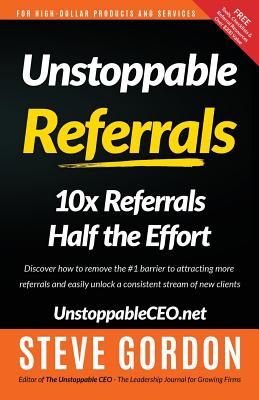 Unstoppable Referrals: 10x Referrals Half the Effort