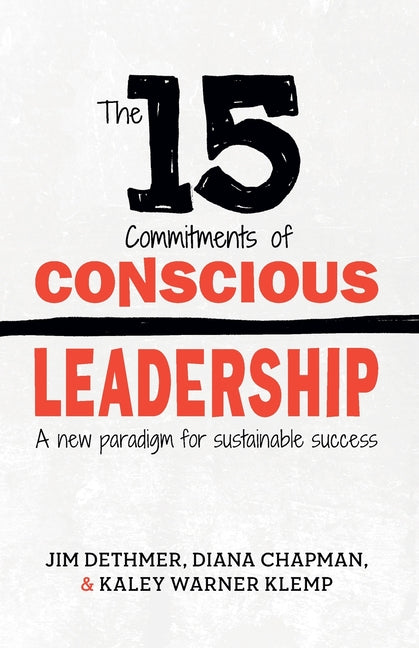 15 Commitments of Conscious Leadership: A New Paradigm for Sustainable Success