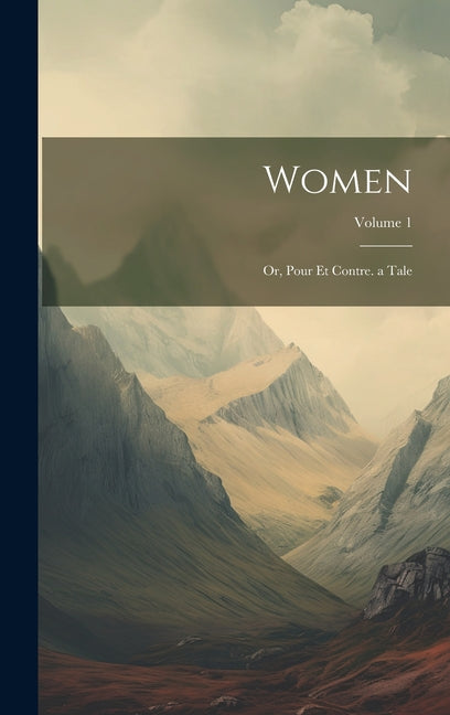 Women: Or, Pour Et Contre. a Tale; Volume 1