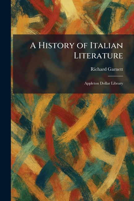 A History of Italian Literature: Appleton Dollar Library