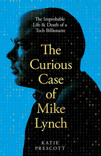 Curious Case of Mike Lynch: The Improbable Life & Death of a Tech Billionaire