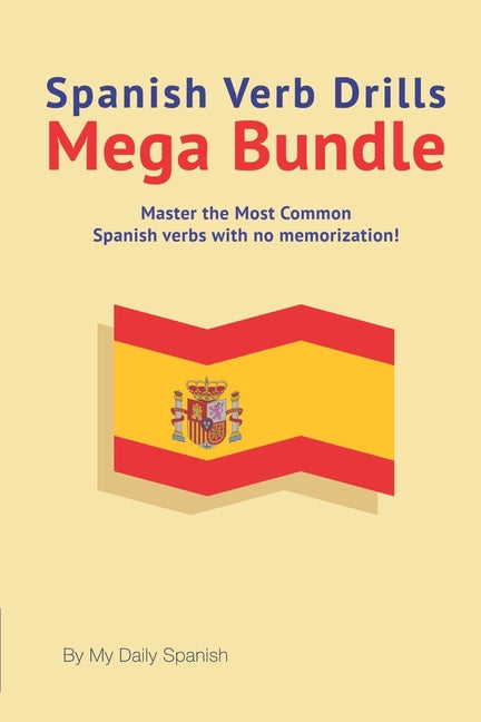 Spanish Verb Drills Mega Bundle: Spanish Verbs Conjugation - with no memorization!
