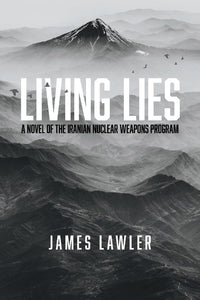 Living Lies: A Novel of the Iranian Nuclear Weapons Program Volume 1