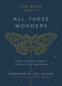 Moth Presents: All These Wonders: True Stories about Facing the Unknown