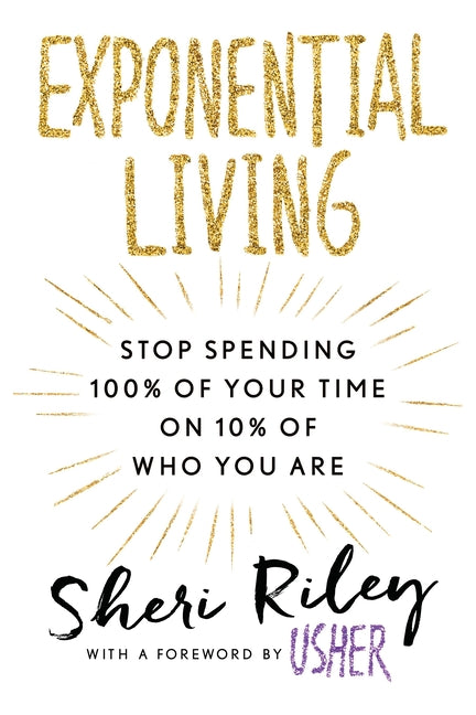 Exponential Living: Stop Spending 100% of Your Time on 10% of Who You Are