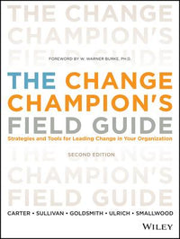 The Change Champion's Field Guide: Strategies and Tools for Leading Change in Your Organization (Revised)