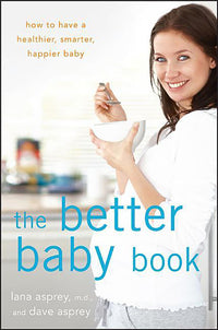 Better Baby Book: How to Have a Healthier, Smarter, Happier Baby