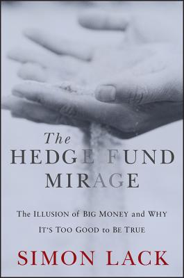 Hedge Fund Mirage: The Illusion of Big Money and Why It's Too Good to Be True