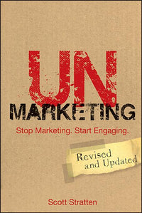 Unmarketing: Stop Marketing. Start Engaging. (Revised, Updated)
