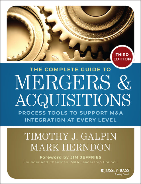 The Complete Guide to Mergers and Acquisitions: Process Tools to Support M&A Integration at Every Level, 3rd Edition (Revised)