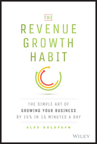Revenue Growth Habit: The Simple Art of Growing Your Business by 15% in 15 Minutes Per Day