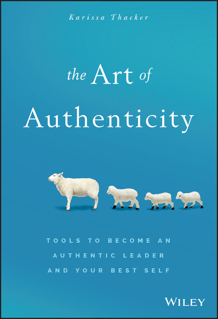Art of Authenticity: Tools to Become an Authentic Leader and Your Best Self