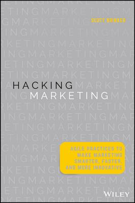 Hacking Marketing: Agile Practices to Make Marketing Smarter, Faster, and More Innovative