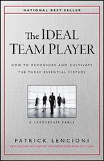 The Ideal Team Player: How to Recognize and Cultivate the Three Essential Virtues