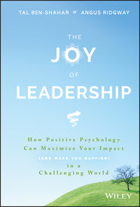 Joy of Leadership: How Positive Psychology Can Maximize Your Impact (and Make You Happier) in a Challenging World