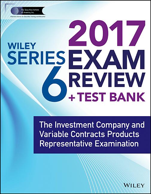 Wiley Finra Series 6 Exam Review 2017: The Investment Company and Variable Contracts Products Representative Examination