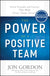 Power of a Positive Team: Proven Principles and Practices That Make Great Teams Great