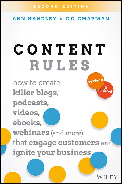Content Rules: How to Create Killer Blogs, Podcasts, Videos, Ebooks, Webinars (and More) That Engage Customers and Ignite Your Business