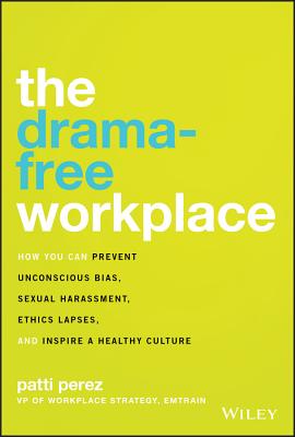 Drama-Free Workplace: How You Can Prevent Unconscious Bias, Sexual Harassment, Ethics Lapses, and Inspire a Healthy Culture
