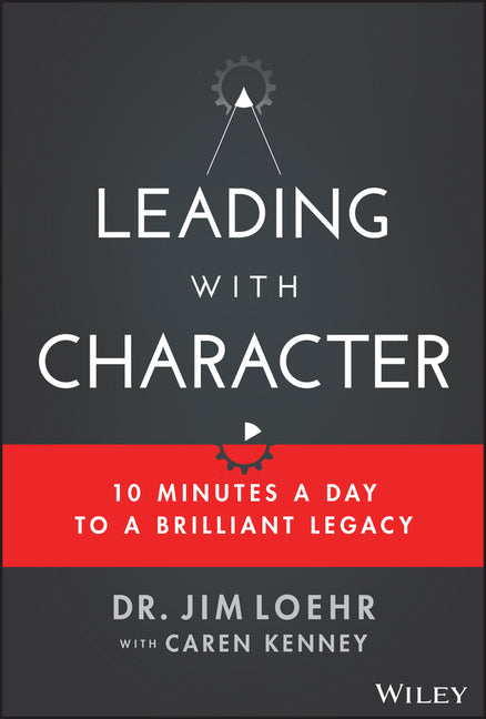 Leading with Character: 10 Minutes a Day to a Brilliant Legacy