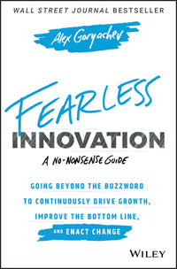 Fearless Innovation: Going Beyond the Buzzword to Continuously Drive Growth, Improve the Bottom Line, and Enact Change