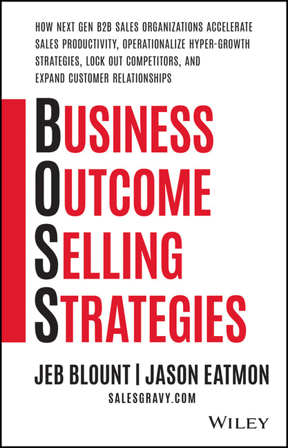 Business Outcome Selling Strategies: How Next Gen B2B Sales Organizations Accelerate Sales Productivity, Operationalize Hyper-Growth Strategies, Lock