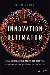 Innovation Ultimatum: How Six Strategic Technologies Will Reshape Every Business in the 2020s