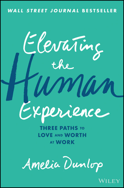 Elevating the Human Experience: Three Paths to Love and Worth at Work