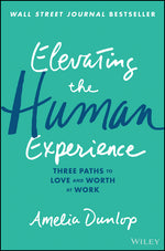 Elevating the Human Experience: Three Paths to Love and Worth at Work