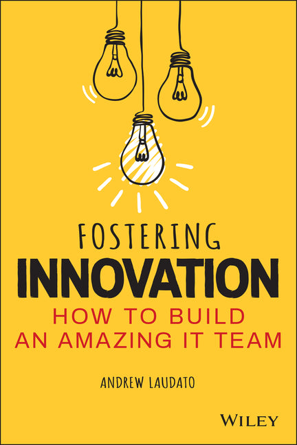 Fostering Innovation: How to Build an Amazing It Team