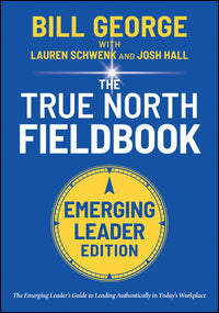 True North Fieldbook, Emerging Leader Edition: The Emerging Leader's Guide to Leading Authentically in Today's Workplace