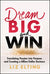 Dream Big and Win: Translating Passion Into Purpose and Creating a Billion-Dollar Business