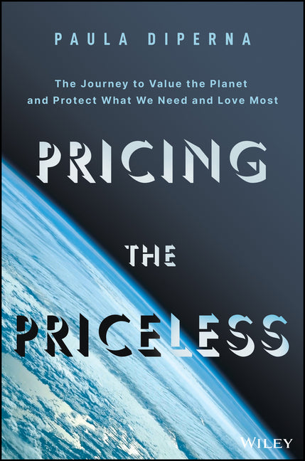 Pricing the Priceless: The Financial Transformation to Value the Planet, Solve the Climate Crisis, and Protect Our Most Precious Assets