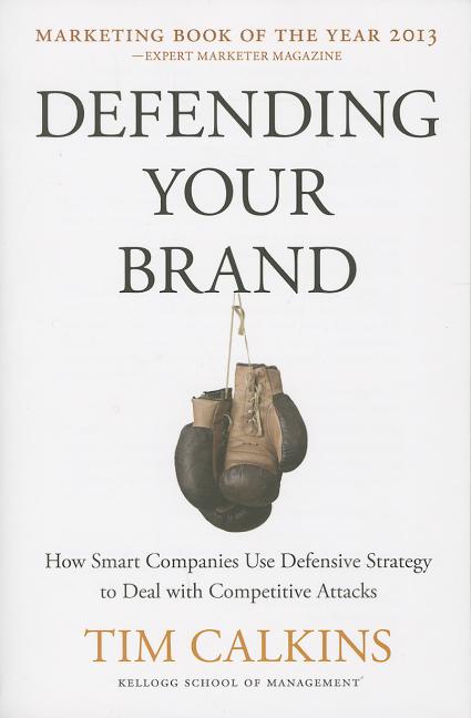 Defending Your Brand: How Smart Companies Use Defensive Strategy to Deal with Competitive Attacks (2012)
