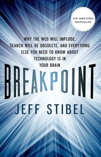 Breakpoint: Why the Web Will Implode, Search Will Be Obsolete, and Everything Else You Need to Know about Technology Is in Your Brain: Why the Web Wil