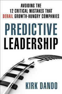Predictive Leadership: Avoiding the 12 Critical Mistakes That Derail Growth-Hungry Companies