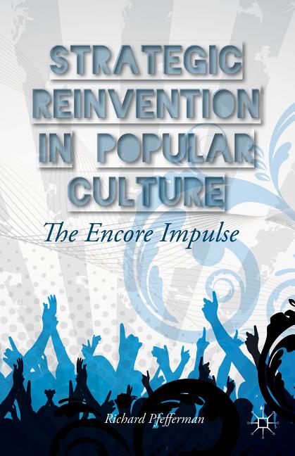 Strategic Reinvention in Popular Culture: The Encore Impulse (2013)