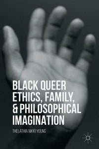 Black Queer Ethics, Family, and Philosophical Imagination (2016)