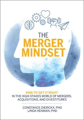 Merger Mindset: How to Get It Right in the High-Stakes World of Mergers, Acquisitions, and Divestitures