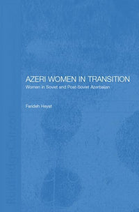 Azeri Women in Transition: Women in Soviet and Post-Soviet Azerbaijan