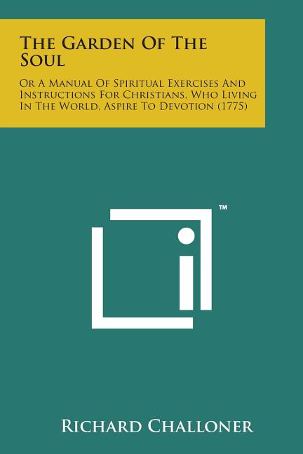 The Garden of the Soul: Or a Manual of Spiritual Exercises and Instructions for Christians, Who Living in the World, Aspire to Devotion (1775)