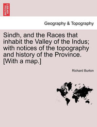 Sindh, and the Races that inhabit the Valley of the Indus; with notices of the topography and history of the Province. [With a map.]