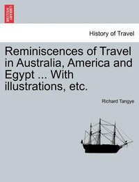 Reminiscences of Travel in Australia, America and Egypt ... with Illustrations, Etc.