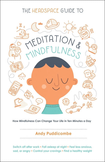 Headspace Guide to Meditation and Mindfulness: How Mindfulness Can Change Your Life in Ten Minutes a Day