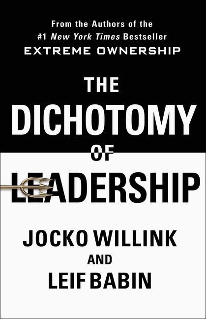 Dichotomy of Leadership: Balancing the Challenges of Extreme Ownership to Lead and Win