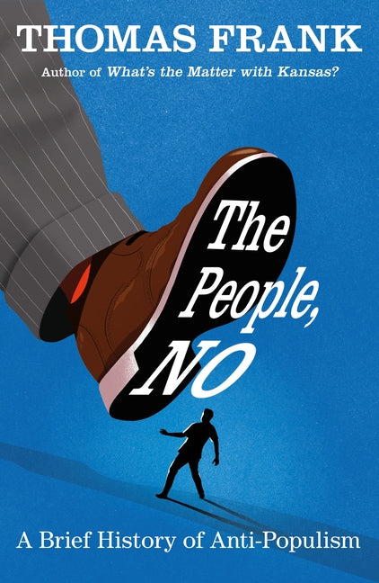 People, No: A Brief History of Anti-Populism