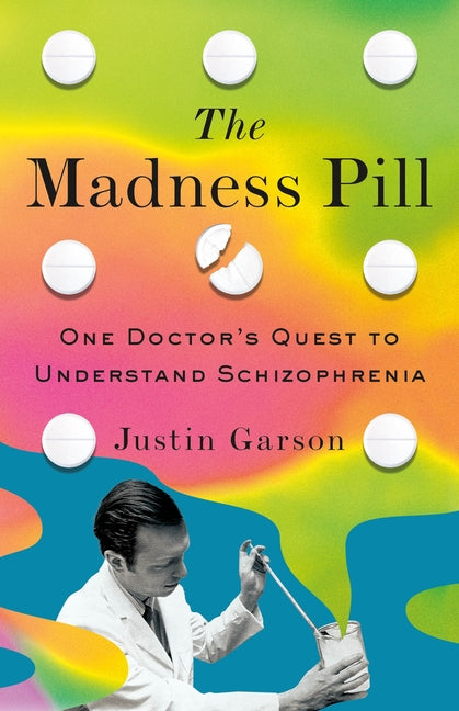 Madness Pill: One Doctor's Quest to Understand Schizophrenia