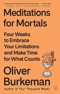 Meditations for Mortals: Four Weeks to Embrace Your Limitations and Make Time for What Counts